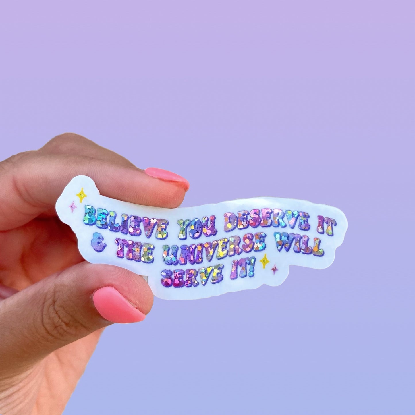 'Believe You Deserve it, & the Universe will Serve it!' - Rainbow Glitter Sticker