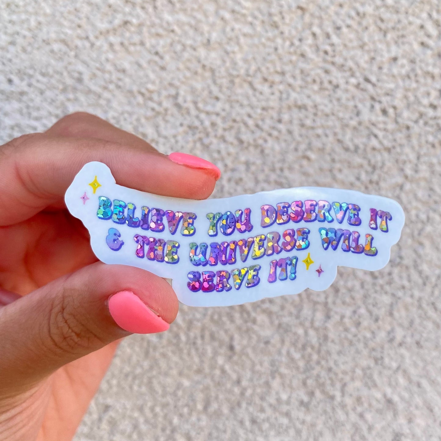 'Believe You Deserve it, & the Universe will Serve it!' - Rainbow Glitter Sticker